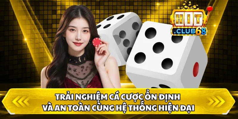 Trải nghiệm cá cược ổn định và an toàn cùng hệ thống hiện đại